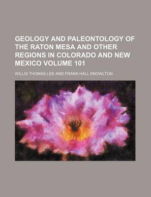 Book cover for Geology and Paleontology of the Raton Mesa and Other Regions in Colorado and New Mexico Volume 101