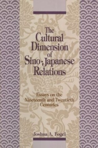 Cover of The Cultural Dimensions of Sino-Japanese Relations: Essays on the Nineteenth and Twentieth Centuries