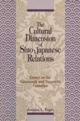 Book cover for The Cultural Dimensions of Sino-Japanese Relations: Essays on the Nineteenth and Twentieth Centuries