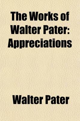 Book cover for The Works of Walter Pater (Volume 5); Appreciations