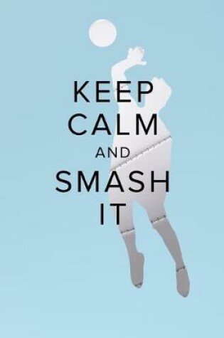 Cover of Keep Calm And Smash It Notebook For Volleyball Players