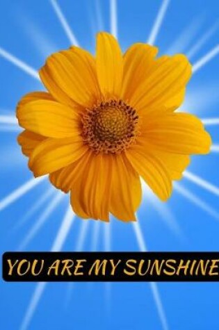 Cover of You Are My Sunshine Sunflower Notebook Journal 150 College Ruled Pages 8.5 X 11