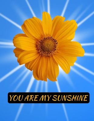 Book cover for You Are My Sunshine Sunflower Notebook Journal 150 College Ruled Pages 8.5 X 11