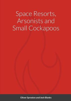 Cover of Space Resorts, Arsonists and Small Cockapoos