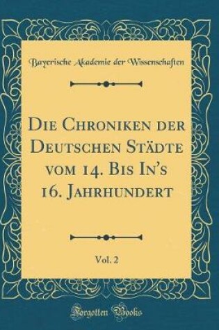 Cover of Die Chroniken Der Deutschen Stadte Vom 14. Bis In's 16. Jahrhundert, Vol. 2 (Classic Reprint)
