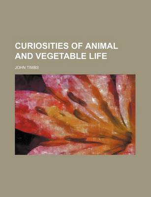 Book cover for Curiosities of Animal and Vegetable Life