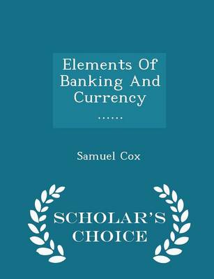 Book cover for Elements of Banking and Currency ...... - Scholar's Choice Edition