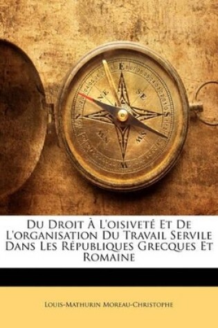 Cover of Du Droit À L'oisiveté Et De L'organisation Du Travail Servile Dans Les Républiques Grecques Et Romaine