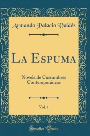 Cover of La Espuma, Vol. 1: Novela de Costumbres Contemporáneas (Classic Reprint)