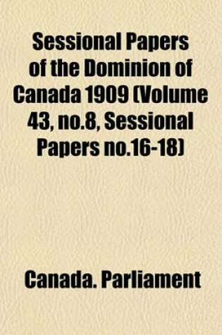 Cover of Sessional Papers of the Dominion of Canada 1909 (Volume 43, No.8, Sessional Papers No.16-18)