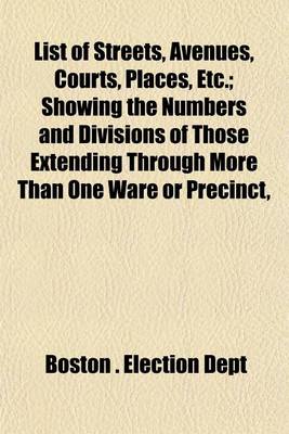 Book cover for List of Streets, Avenues, Courts, Places, Etc.; Showing the Numbers and Divisions of Those Extending Through More Than One Ware or Precinct,