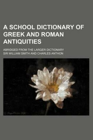 Cover of A School Dictionary of Greek and Roman Antiquities; Abridged from the Larger Dictionary