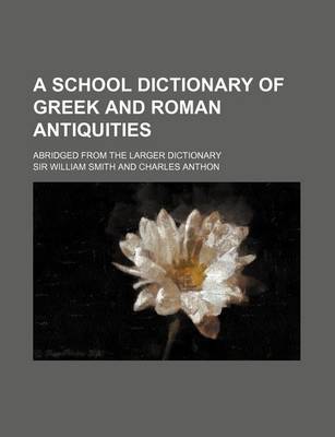 Book cover for A School Dictionary of Greek and Roman Antiquities; Abridged from the Larger Dictionary