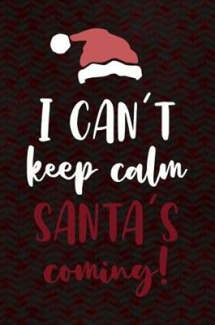 Cover of I Can't Keep Calm Santa's Coming!