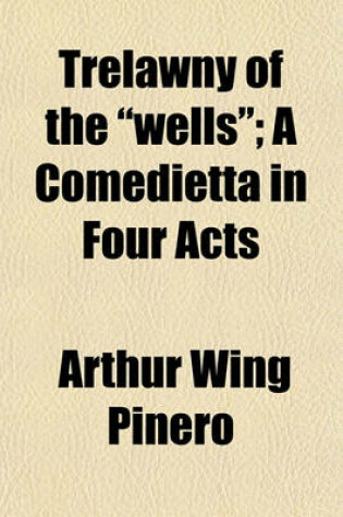 Cover of Trelawny of the Wells; A Comedietta in Four Acts