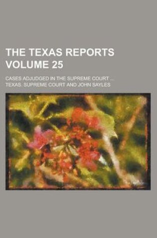 Cover of The Texas Reports; Cases Adjudged in the Supreme Court ... Volume 25