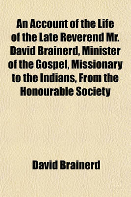 Book cover for An Account of the Life of the Late Reverend Mr. David Brainerd, Minister of the Gospel, Missionary to the Indians, from the Honourable Society