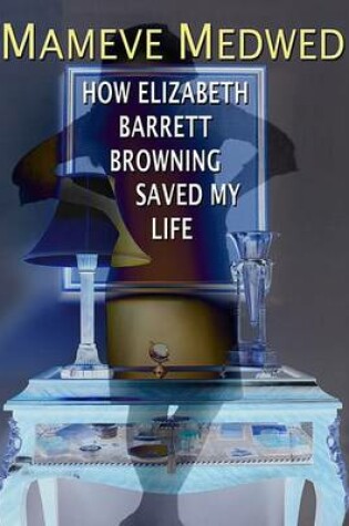 Cover of How Elizabeth Barrett Browning Saved My Life