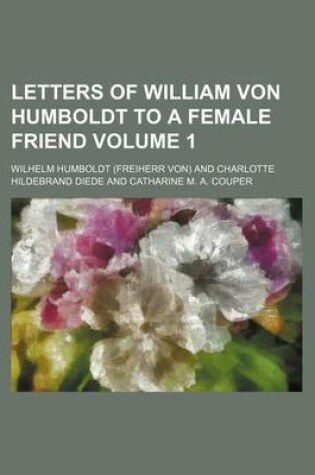 Cover of Letters of William Von Humboldt to a Female Friend Volume 1