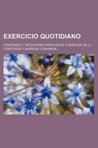 Cover of Exercicio Quotidiano; Oraciones y Devociones Para Antes y Despues de La Confesion y Sagrada Comunion