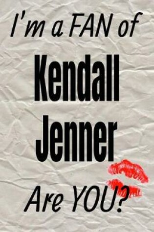 Cover of I'm a FAN of Kendall Jenner Are YOU? creative writing lined journal