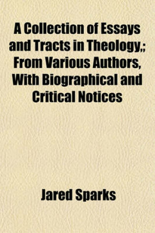 Cover of A Collection of Essays and Tracts in Theology, from Various Authors, with Biographical and Critical Notices (Volume 1); From Various Authors, with Biographical and Critical Notices