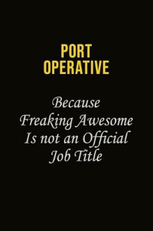 Cover of Port Operative Because Freaking Awesome Is Not An Official Job Title