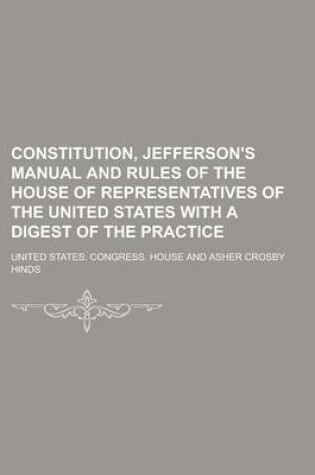 Cover of Constitution, Jefferson's Manual and Rules of the House of Representatives of the United States with a Digest of the Practice