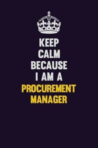 Cover of Keep Calm Because I Am A Procurement Manager