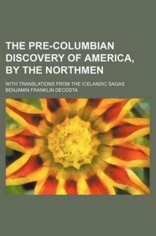 Cover of The Pre-Columbian Discovery of America, by the Northmen; With Translations from the Icelandic Sagas