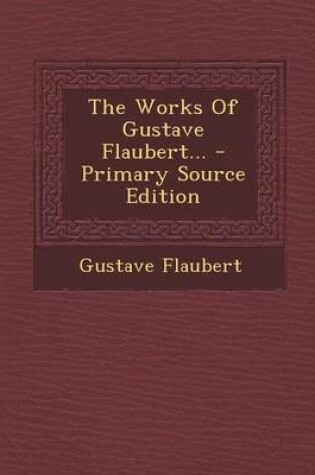 Cover of The Works of Gustave Flaubert... - Primary Source Edition