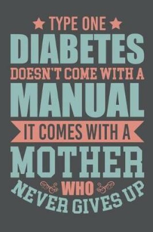 Cover of Type One Diabetes Doesn't Come With A Manual It Comes WIth A Mother Who Never Gives Up