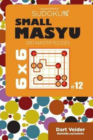 Cover of Small Masyu Sudoku - 200 Master Puzzles 6x6 (Volume 12)