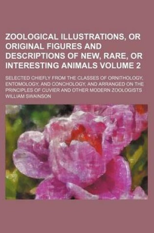 Cover of Zoological Illustrations, or Original Figures and Descriptions of New, Rare, or Interesting Animals Volume 2; Selected Chiefly from the Classes of Ornithology, Entomology, and Conchology, and Arranged on the Principles of Cuvier and Other Modern Zoologist