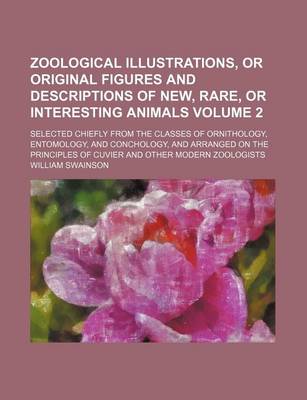 Book cover for Zoological Illustrations, or Original Figures and Descriptions of New, Rare, or Interesting Animals Volume 2; Selected Chiefly from the Classes of Ornithology, Entomology, and Conchology, and Arranged on the Principles of Cuvier and Other Modern Zoologist