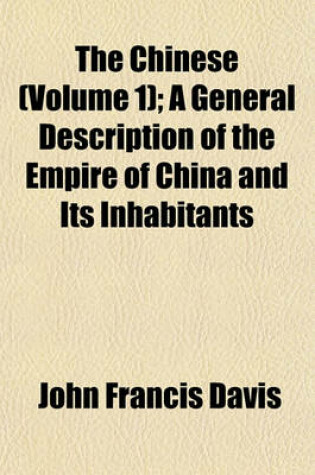 Cover of The Chinese (Volume 1); A General Description of the Empire of China and Its Inhabitants