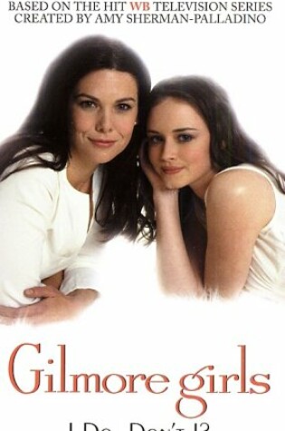 Cover of Gilmore Girls: I Do, Don't I?