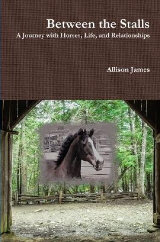 Cover of Between the Stalls - a Journey with Horses, Life and Relationships