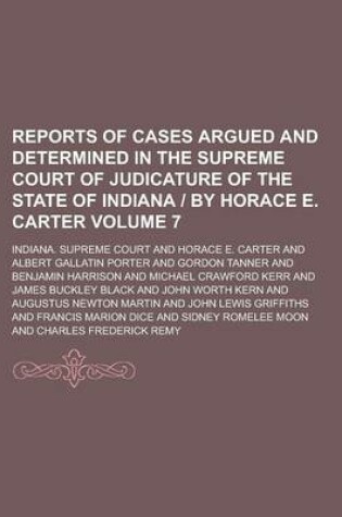 Cover of Reports of Cases Argued and Determined in the Supreme Court of Judicature of the State of Indiana - By Horace E. Carter Volume 7