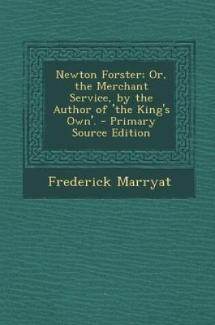 Cover of Newton Forster; Or, the Merchant Service, by the Author of 'The King's Own'. - Primary Source Edition