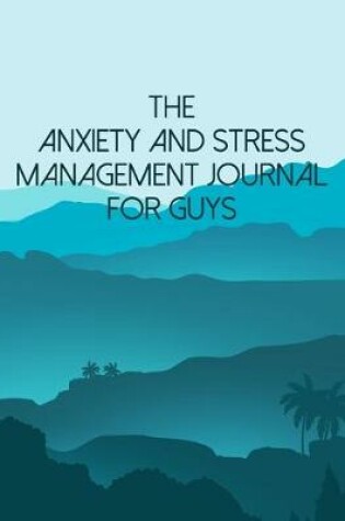 Cover of The Anxiety And Stress Management Journal For Guys