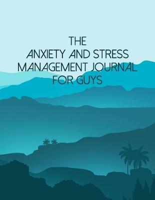 Book cover for The Anxiety And Stress Management Journal For Guys