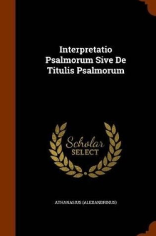 Cover of Interpretatio Psalmorum Sive de Titulis Psalmorum