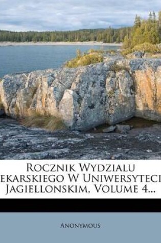 Cover of Rocznik Wydzialu Lekarskiego W Uniwersytecie Jagiellonskim, Volume 4...