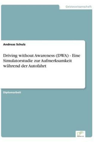 Cover of Driving without Awareness (DWA) - Eine Simulatorstudie zur Aufmerksamkeit während der Autofahrt