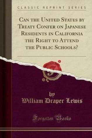 Cover of Can the United States by Treaty Confer on Japanese Residents in California the Right to Attend the Public Schools? (Classic Reprint)