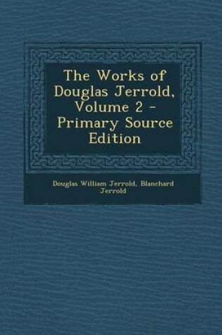 Cover of The Works of Douglas Jerrold, Volume 2 - Primary Source Edition