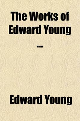 Book cover for The Works of Edward Young Volume 2; In Three Volumes. to Which Is Prefixed the Life of the Author