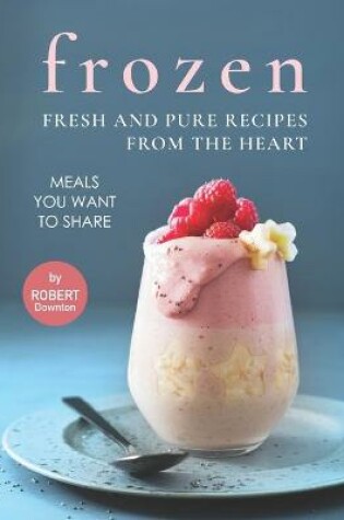 Cover of Frozen - Fresh and Pure Recipes from The Heart