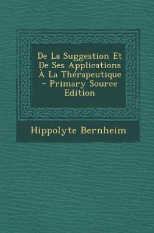 Cover of de La Suggestion Et de Ses Applications a la Therapeutique - Primary Source Edition